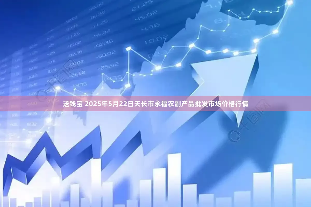 送钱宝 2025年5月22日天长市永福农副产品批发市场价格行情